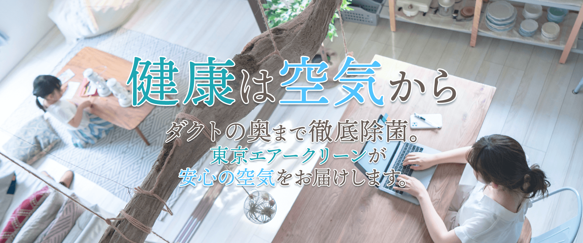 ダクトの奥まで徹底除菌。 東京エアークリーンが 安心の空気をお届けします。